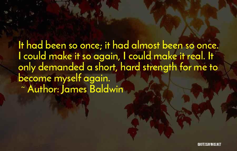 James Baldwin Quotes: It Had Been So Once; It Had Almost Been So Once. I Could Make It So Again, I Could Make