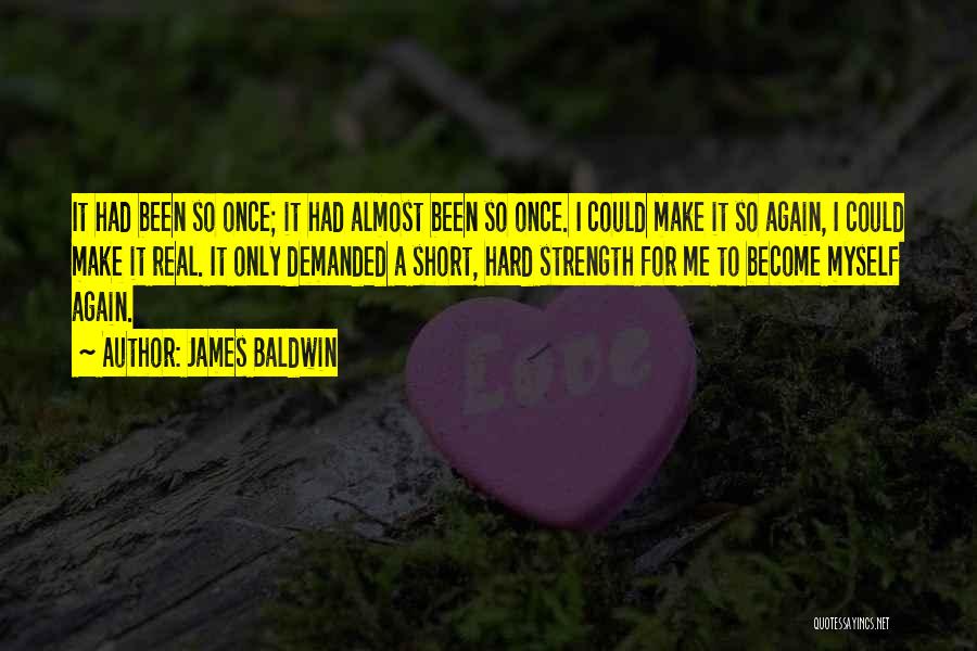 James Baldwin Quotes: It Had Been So Once; It Had Almost Been So Once. I Could Make It So Again, I Could Make