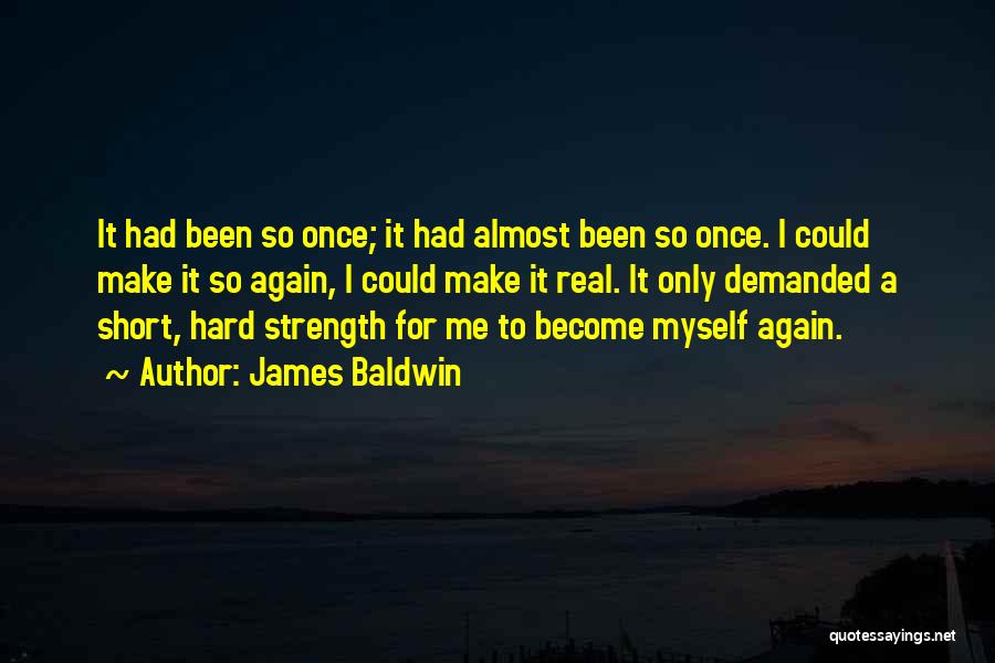 James Baldwin Quotes: It Had Been So Once; It Had Almost Been So Once. I Could Make It So Again, I Could Make