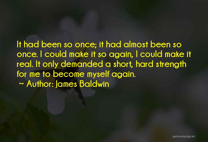 James Baldwin Quotes: It Had Been So Once; It Had Almost Been So Once. I Could Make It So Again, I Could Make