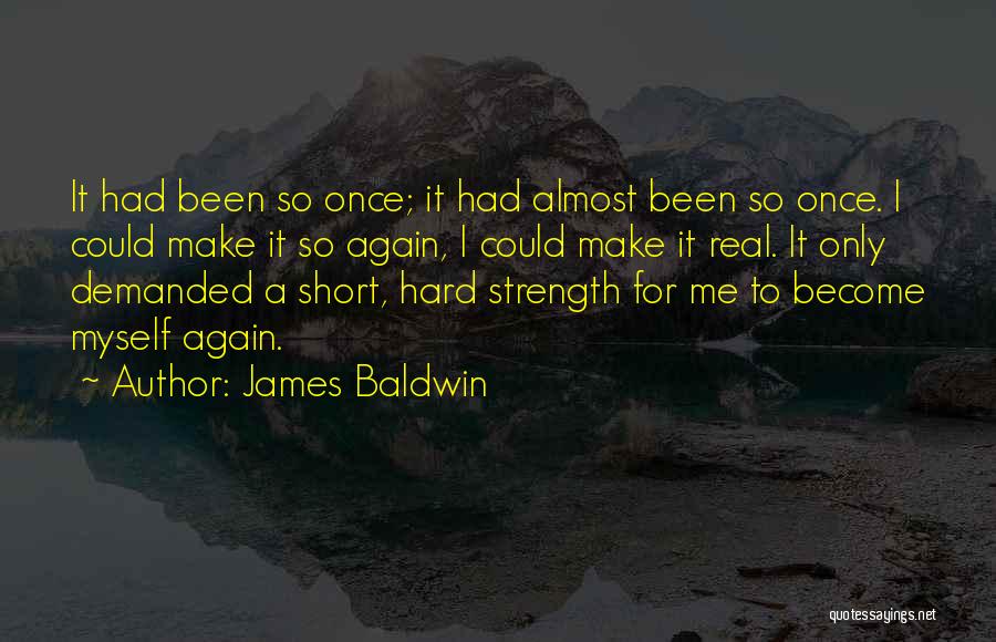 James Baldwin Quotes: It Had Been So Once; It Had Almost Been So Once. I Could Make It So Again, I Could Make