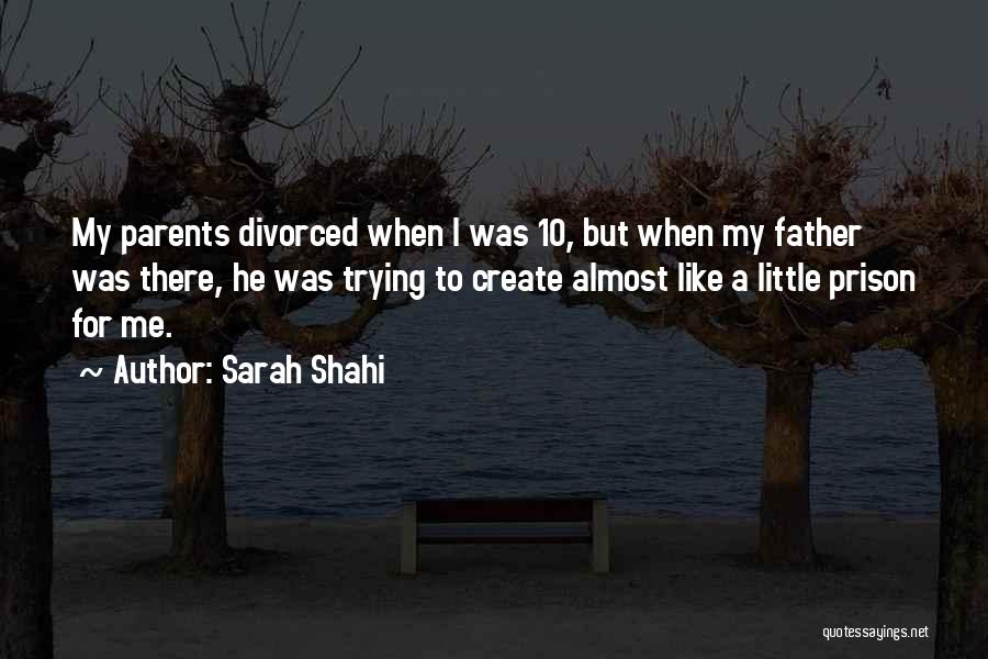Sarah Shahi Quotes: My Parents Divorced When I Was 10, But When My Father Was There, He Was Trying To Create Almost Like