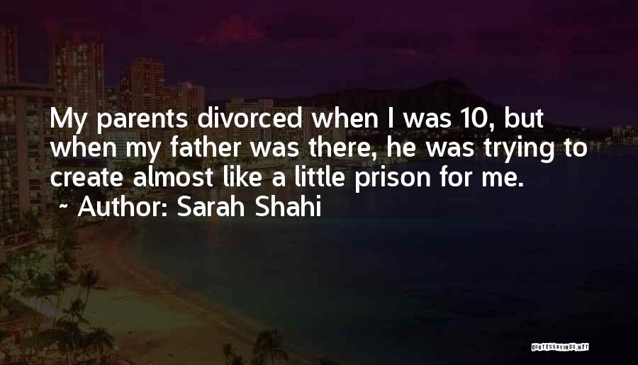 Sarah Shahi Quotes: My Parents Divorced When I Was 10, But When My Father Was There, He Was Trying To Create Almost Like