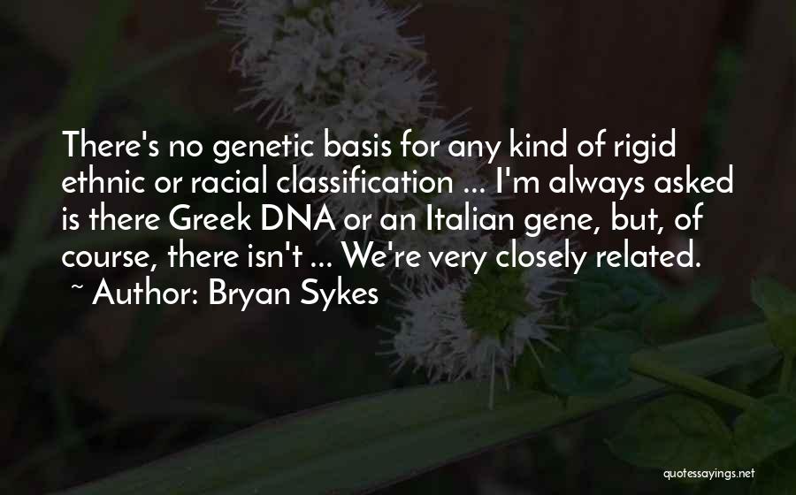 Bryan Sykes Quotes: There's No Genetic Basis For Any Kind Of Rigid Ethnic Or Racial Classification ... I'm Always Asked Is There Greek