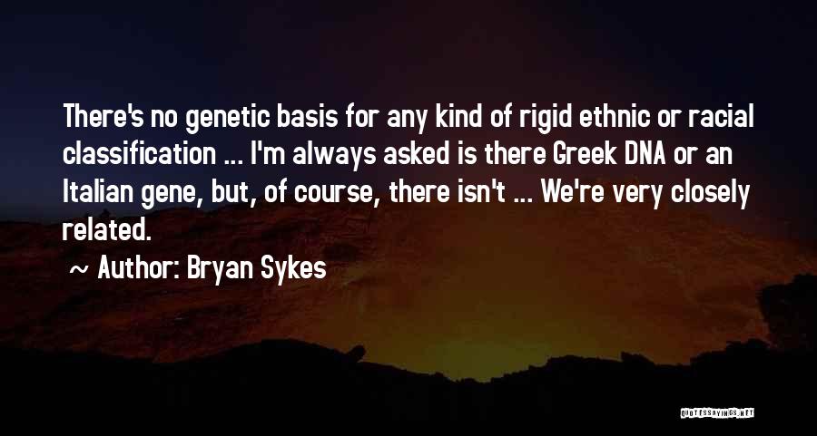 Bryan Sykes Quotes: There's No Genetic Basis For Any Kind Of Rigid Ethnic Or Racial Classification ... I'm Always Asked Is There Greek