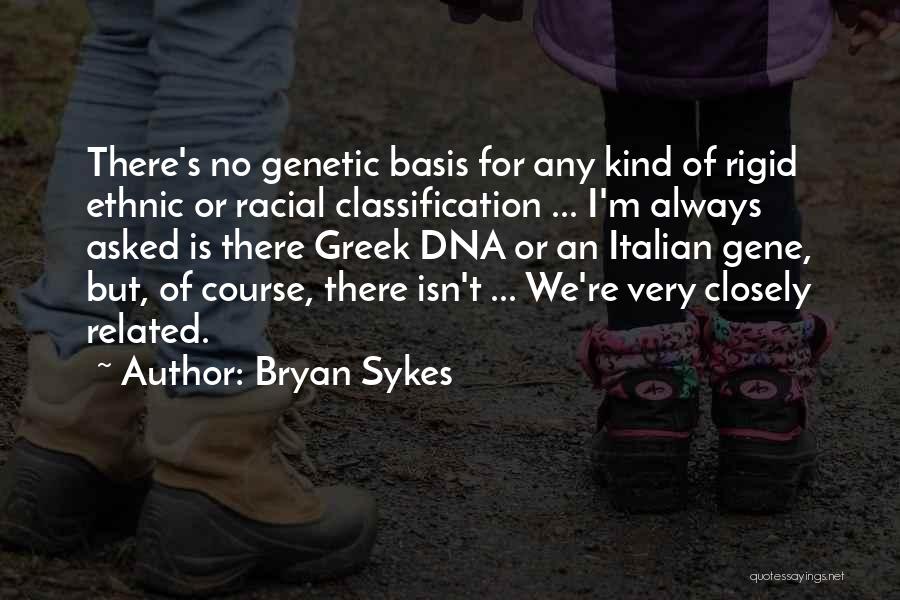 Bryan Sykes Quotes: There's No Genetic Basis For Any Kind Of Rigid Ethnic Or Racial Classification ... I'm Always Asked Is There Greek