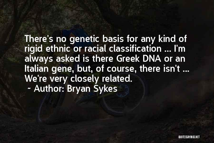 Bryan Sykes Quotes: There's No Genetic Basis For Any Kind Of Rigid Ethnic Or Racial Classification ... I'm Always Asked Is There Greek