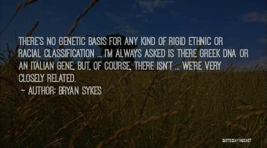 Bryan Sykes Quotes: There's No Genetic Basis For Any Kind Of Rigid Ethnic Or Racial Classification ... I'm Always Asked Is There Greek