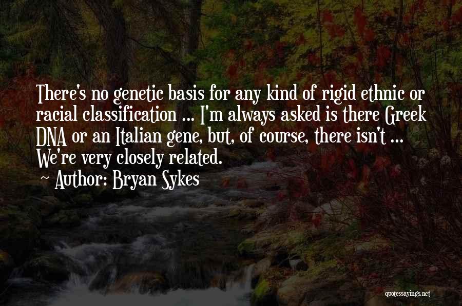 Bryan Sykes Quotes: There's No Genetic Basis For Any Kind Of Rigid Ethnic Or Racial Classification ... I'm Always Asked Is There Greek