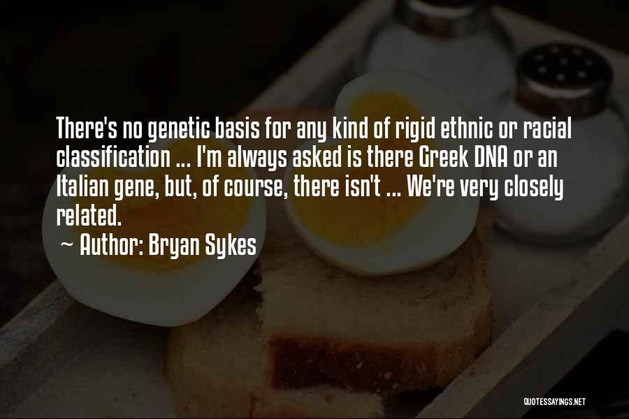 Bryan Sykes Quotes: There's No Genetic Basis For Any Kind Of Rigid Ethnic Or Racial Classification ... I'm Always Asked Is There Greek