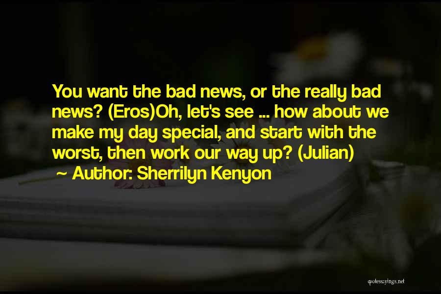 Sherrilyn Kenyon Quotes: You Want The Bad News, Or The Really Bad News? (eros)oh, Let's See ... How About We Make My Day