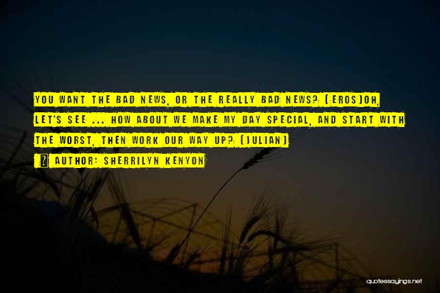 Sherrilyn Kenyon Quotes: You Want The Bad News, Or The Really Bad News? (eros)oh, Let's See ... How About We Make My Day