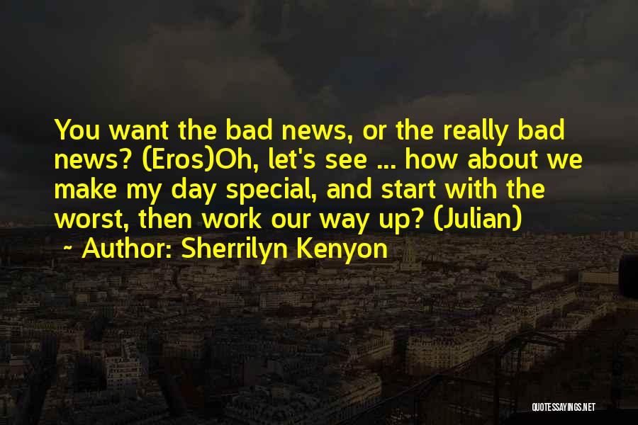 Sherrilyn Kenyon Quotes: You Want The Bad News, Or The Really Bad News? (eros)oh, Let's See ... How About We Make My Day