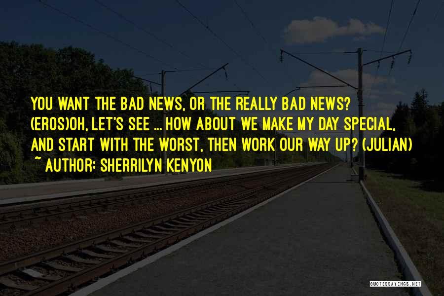 Sherrilyn Kenyon Quotes: You Want The Bad News, Or The Really Bad News? (eros)oh, Let's See ... How About We Make My Day