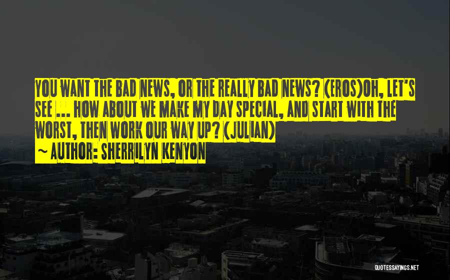 Sherrilyn Kenyon Quotes: You Want The Bad News, Or The Really Bad News? (eros)oh, Let's See ... How About We Make My Day