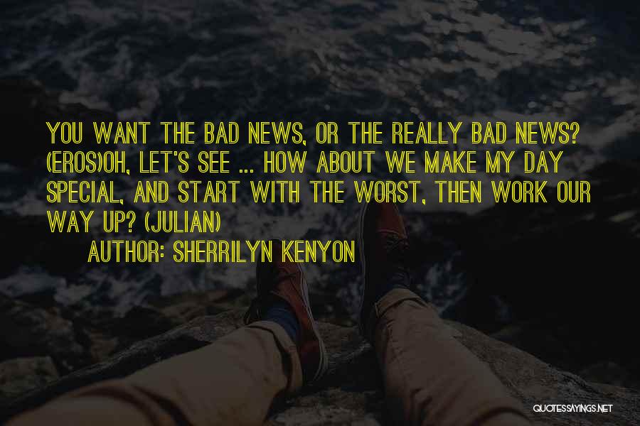 Sherrilyn Kenyon Quotes: You Want The Bad News, Or The Really Bad News? (eros)oh, Let's See ... How About We Make My Day