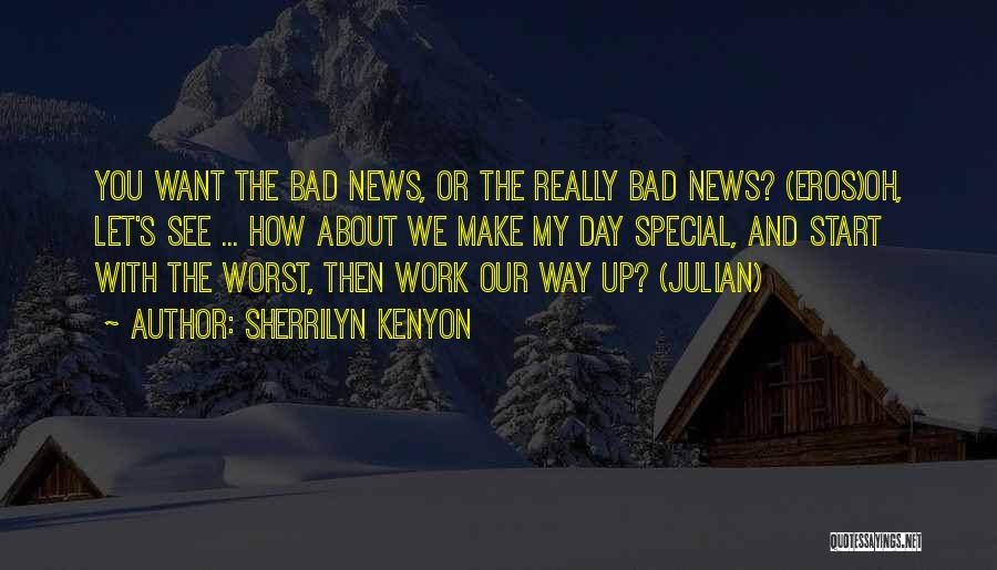 Sherrilyn Kenyon Quotes: You Want The Bad News, Or The Really Bad News? (eros)oh, Let's See ... How About We Make My Day