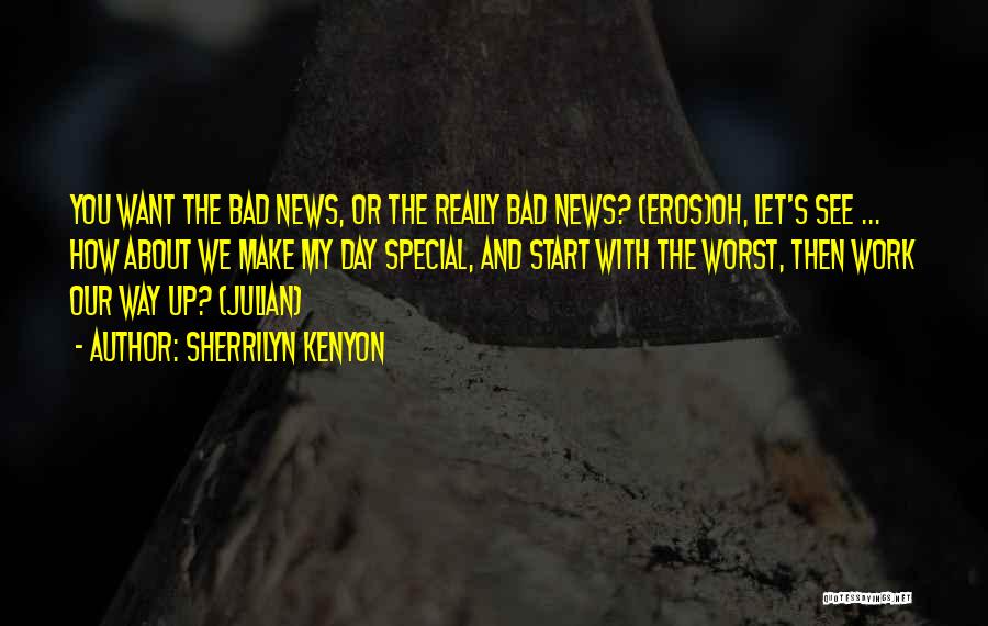 Sherrilyn Kenyon Quotes: You Want The Bad News, Or The Really Bad News? (eros)oh, Let's See ... How About We Make My Day