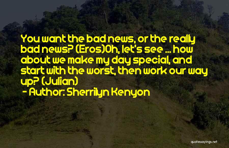 Sherrilyn Kenyon Quotes: You Want The Bad News, Or The Really Bad News? (eros)oh, Let's See ... How About We Make My Day