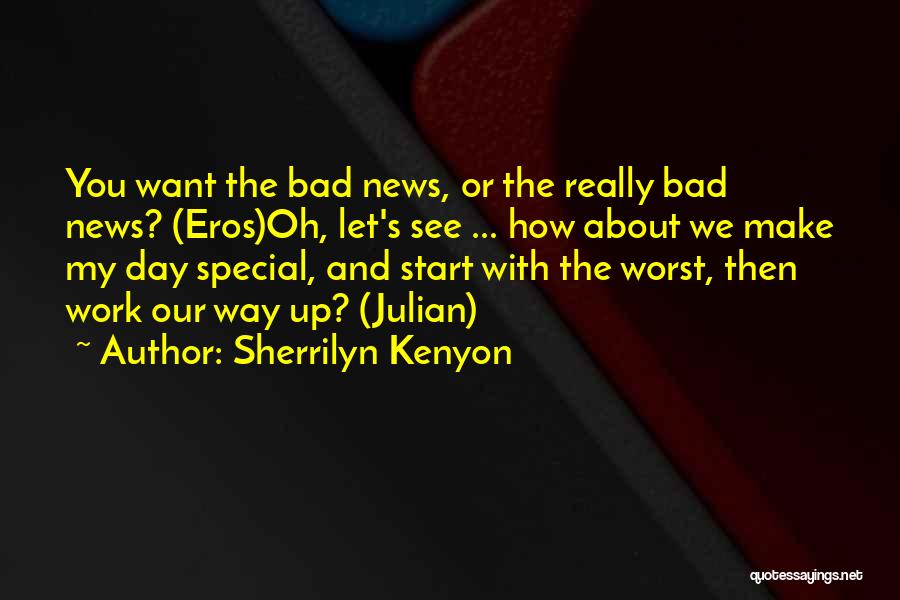 Sherrilyn Kenyon Quotes: You Want The Bad News, Or The Really Bad News? (eros)oh, Let's See ... How About We Make My Day