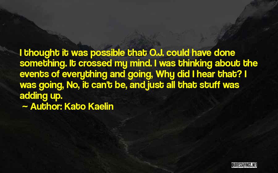 Kato Kaelin Quotes: I Thought It Was Possible That O.j. Could Have Done Something. It Crossed My Mind. I Was Thinking About The