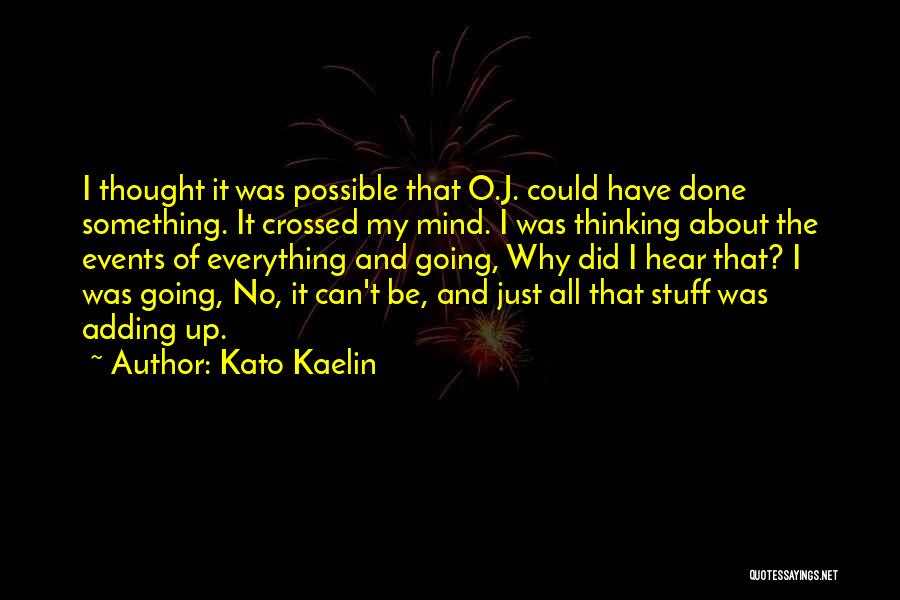 Kato Kaelin Quotes: I Thought It Was Possible That O.j. Could Have Done Something. It Crossed My Mind. I Was Thinking About The