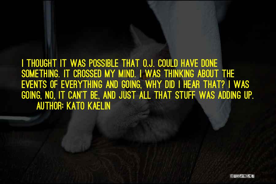 Kato Kaelin Quotes: I Thought It Was Possible That O.j. Could Have Done Something. It Crossed My Mind. I Was Thinking About The