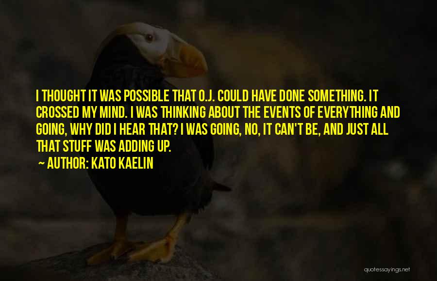 Kato Kaelin Quotes: I Thought It Was Possible That O.j. Could Have Done Something. It Crossed My Mind. I Was Thinking About The