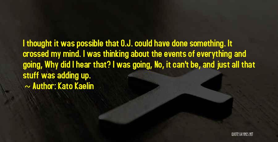 Kato Kaelin Quotes: I Thought It Was Possible That O.j. Could Have Done Something. It Crossed My Mind. I Was Thinking About The