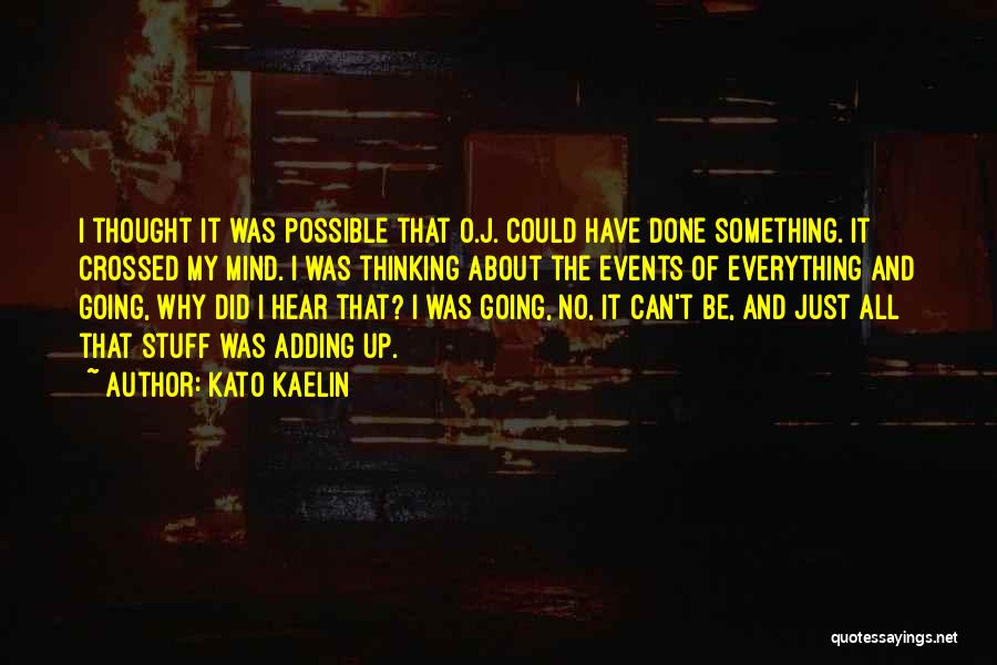 Kato Kaelin Quotes: I Thought It Was Possible That O.j. Could Have Done Something. It Crossed My Mind. I Was Thinking About The