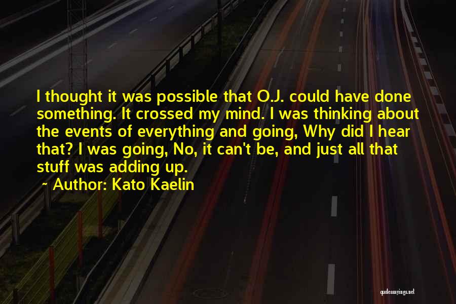 Kato Kaelin Quotes: I Thought It Was Possible That O.j. Could Have Done Something. It Crossed My Mind. I Was Thinking About The