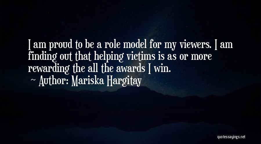 Mariska Hargitay Quotes: I Am Proud To Be A Role Model For My Viewers. I Am Finding Out That Helping Victims Is As