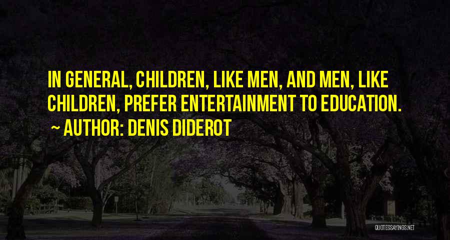 Denis Diderot Quotes: In General, Children, Like Men, And Men, Like Children, Prefer Entertainment To Education.