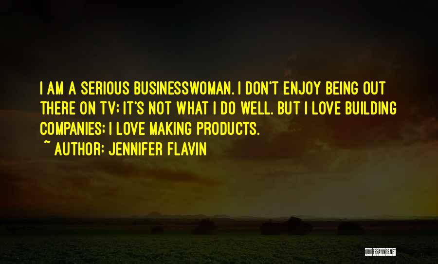 Jennifer Flavin Quotes: I Am A Serious Businesswoman. I Don't Enjoy Being Out There On Tv; It's Not What I Do Well. But