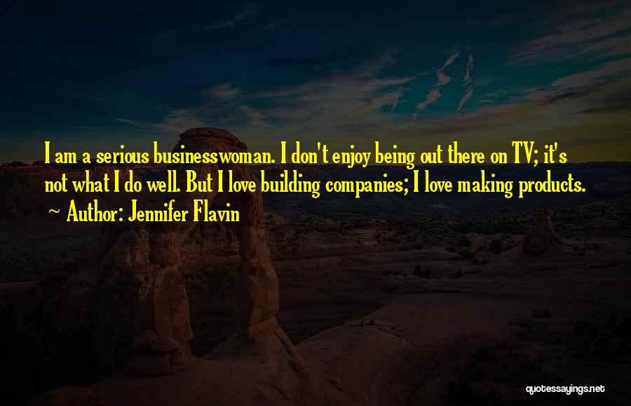 Jennifer Flavin Quotes: I Am A Serious Businesswoman. I Don't Enjoy Being Out There On Tv; It's Not What I Do Well. But