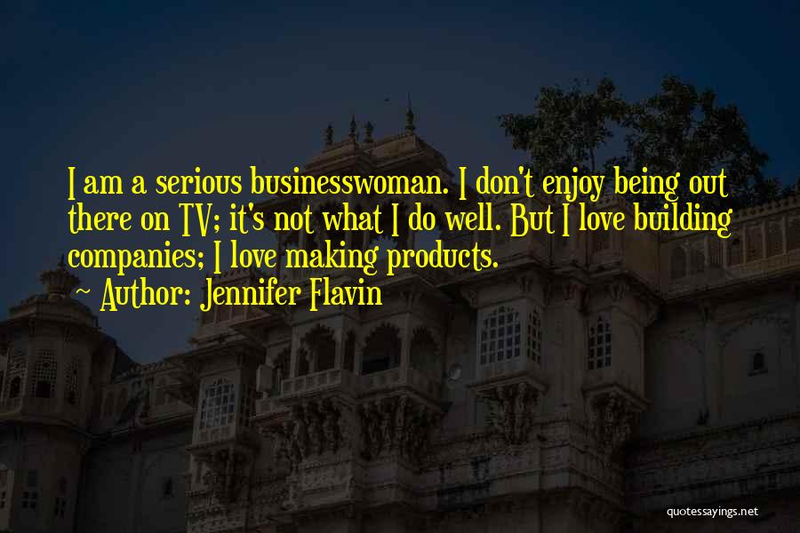 Jennifer Flavin Quotes: I Am A Serious Businesswoman. I Don't Enjoy Being Out There On Tv; It's Not What I Do Well. But