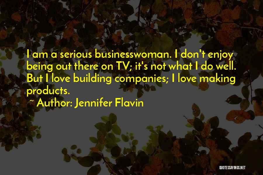 Jennifer Flavin Quotes: I Am A Serious Businesswoman. I Don't Enjoy Being Out There On Tv; It's Not What I Do Well. But