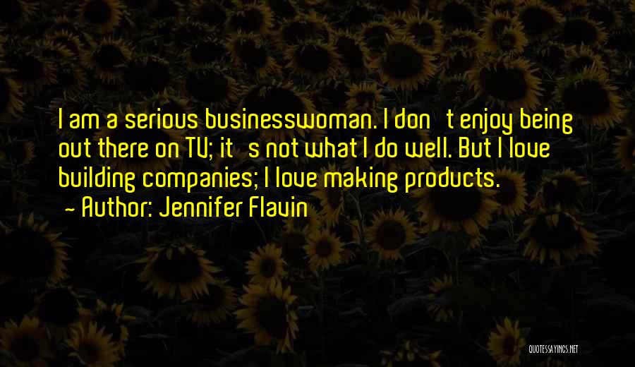Jennifer Flavin Quotes: I Am A Serious Businesswoman. I Don't Enjoy Being Out There On Tv; It's Not What I Do Well. But