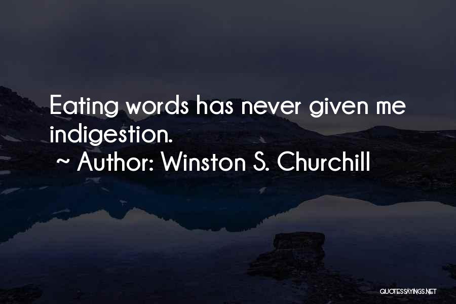 Winston S. Churchill Quotes: Eating Words Has Never Given Me Indigestion.
