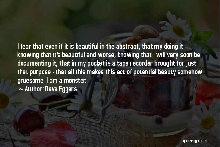 Dave Eggers Quotes: I Fear That Even If It Is Beautiful In The Abstract, That My Doing It Knowing That It's Beautiful And