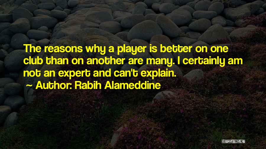 Rabih Alameddine Quotes: The Reasons Why A Player Is Better On One Club Than On Another Are Many. I Certainly Am Not An