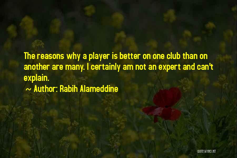 Rabih Alameddine Quotes: The Reasons Why A Player Is Better On One Club Than On Another Are Many. I Certainly Am Not An