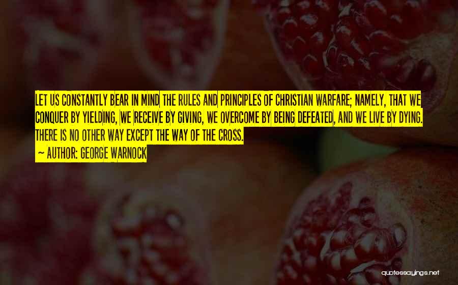 George Warnock Quotes: Let Us Constantly Bear In Mind The Rules And Principles Of Christian Warfare; Namely, That We Conquer By Yielding, We