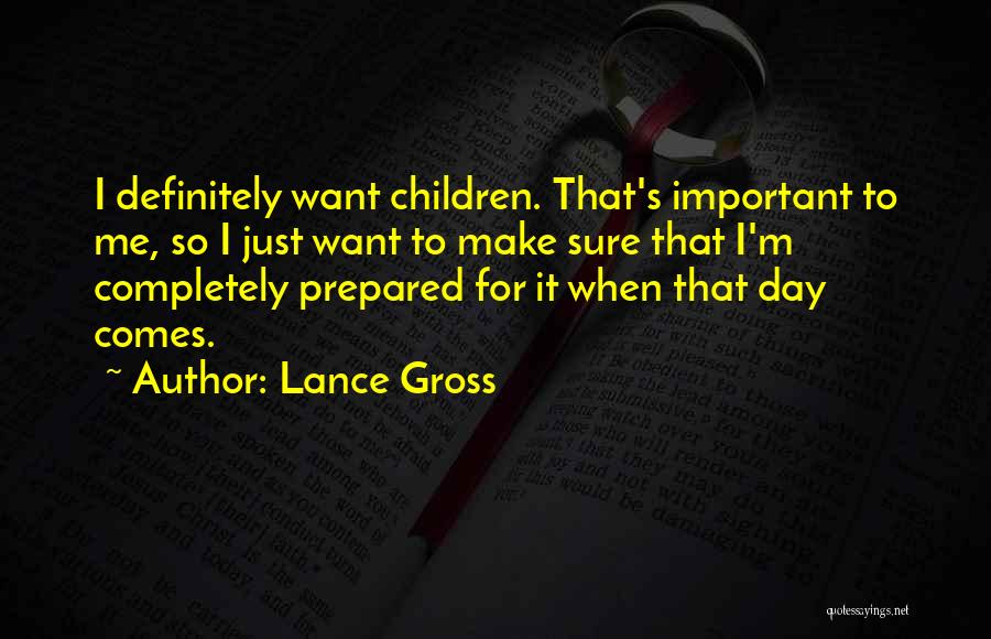 Lance Gross Quotes: I Definitely Want Children. That's Important To Me, So I Just Want To Make Sure That I'm Completely Prepared For
