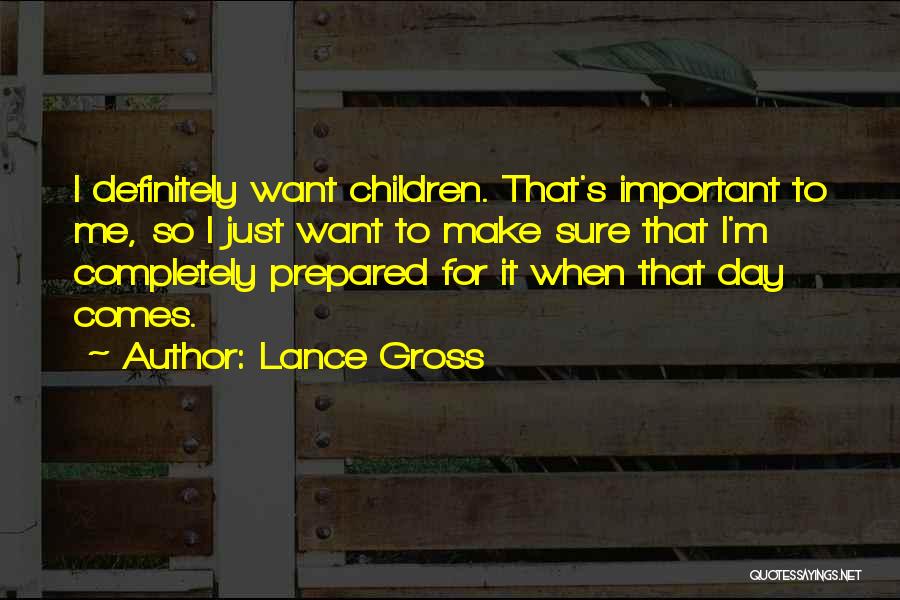 Lance Gross Quotes: I Definitely Want Children. That's Important To Me, So I Just Want To Make Sure That I'm Completely Prepared For