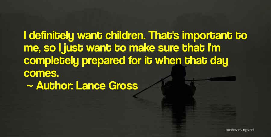 Lance Gross Quotes: I Definitely Want Children. That's Important To Me, So I Just Want To Make Sure That I'm Completely Prepared For