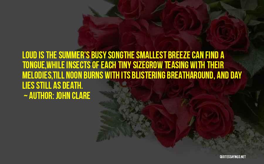 John Clare Quotes: Loud Is The Summer's Busy Songthe Smallest Breeze Can Find A Tongue,while Insects Of Each Tiny Sizegrow Teasing With Their