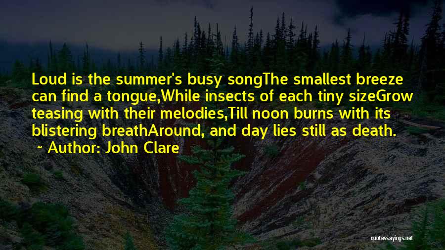 John Clare Quotes: Loud Is The Summer's Busy Songthe Smallest Breeze Can Find A Tongue,while Insects Of Each Tiny Sizegrow Teasing With Their