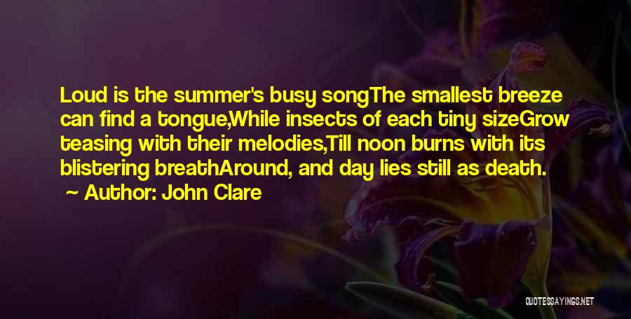 John Clare Quotes: Loud Is The Summer's Busy Songthe Smallest Breeze Can Find A Tongue,while Insects Of Each Tiny Sizegrow Teasing With Their