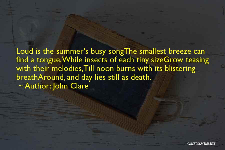 John Clare Quotes: Loud Is The Summer's Busy Songthe Smallest Breeze Can Find A Tongue,while Insects Of Each Tiny Sizegrow Teasing With Their